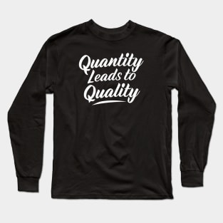Quantity Leads to Quality Long Sleeve T-Shirt